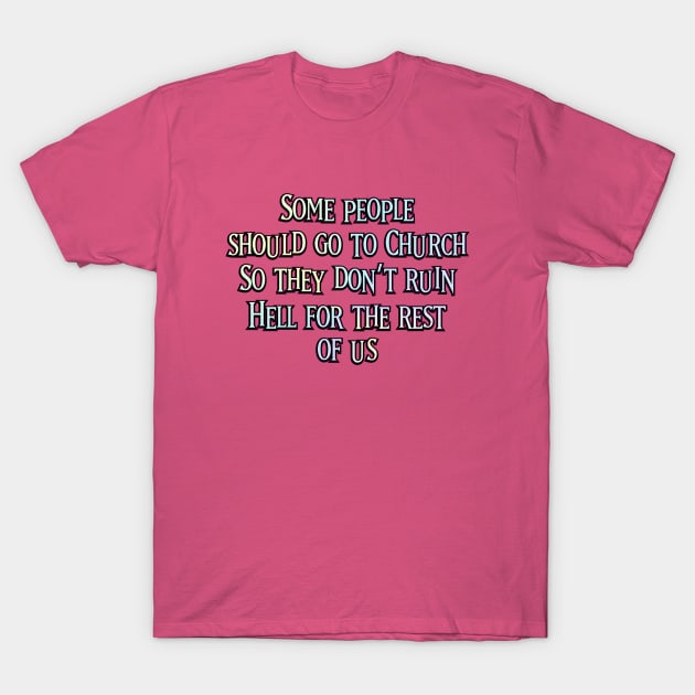 Some People Should go to Church T-Shirt by SnarkCentral